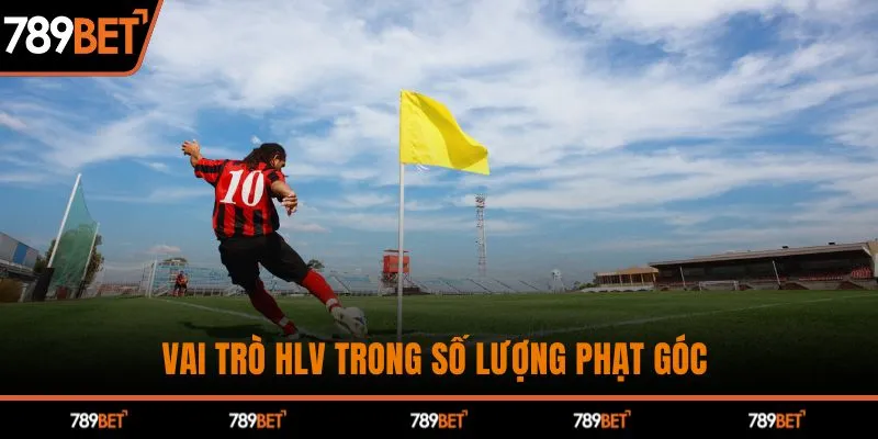 Vai trò HLV trong số lượng phạt góc&nbsp;